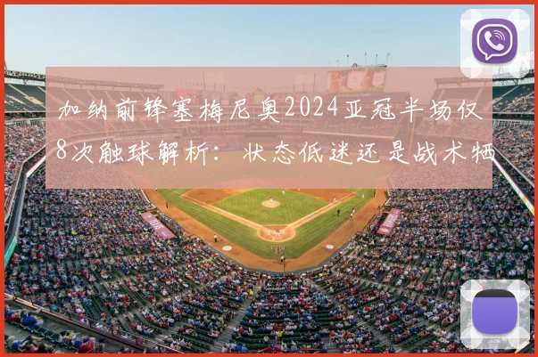 加纳前锋塞梅尼奥2024亚冠半场仅8次触球解析:状态低迷还是战术牺牲?附球员数据深度分析