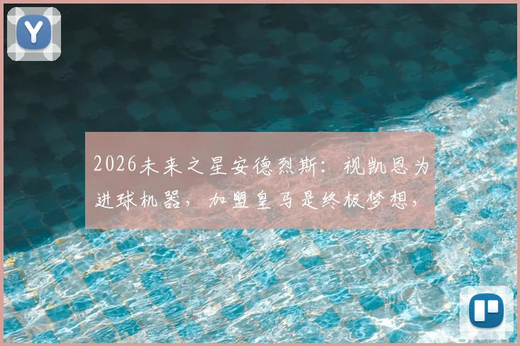 2026未来之星安德烈斯：视凯恩为进球机器，加盟皇马是终极梦想，西班牙U17新星目标解析