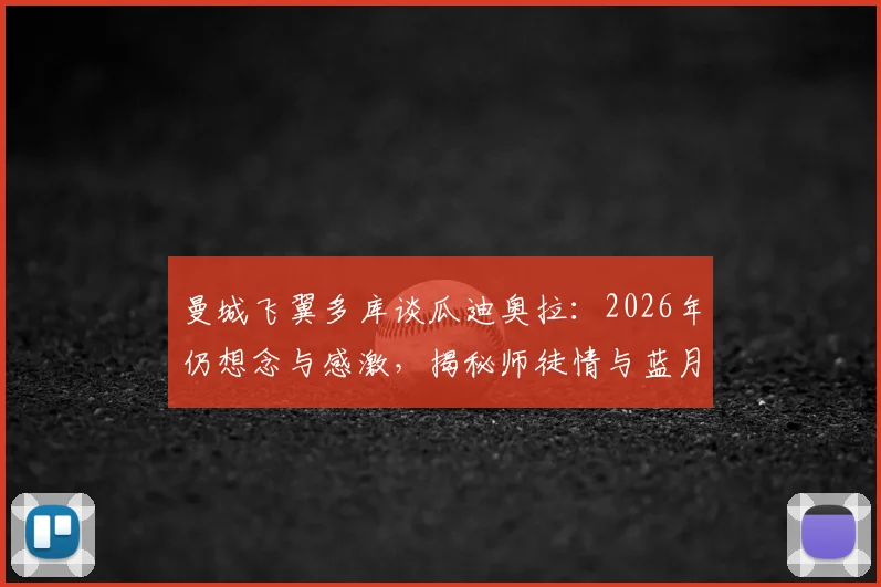 曼城飞翼多库谈瓜迪奥拉:2026年仍想念与感激,揭秘师徒情与蓝月生涯转折点